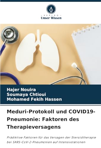 Meduri-Protokoll und COVID19-Pneumonie: Faktoren des Therapieversagens: Prädiktive Faktoren für das Versagen der Steroidtherapie bei SARS-CoV-2-Pneumonien auf Intensivstationen von Verlag Unser Wissen