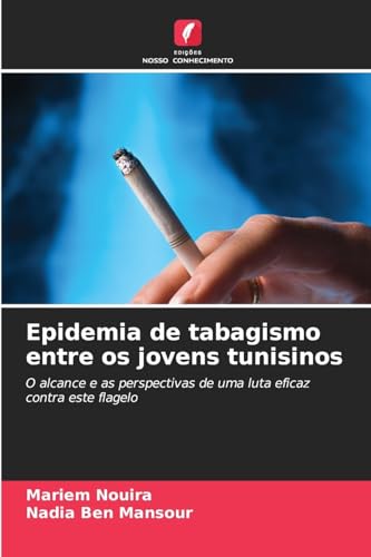 Epidemia de tabagismo entre os jovens tunisinos: O alcance e as perspectivas de uma luta eficaz contra este flagelo Epidemia de tabagismo entre os jovens tunisinos: O alcance e as perspectivas de uma luta eficaz contra este flagelo von Edições Nosso Conhecimento