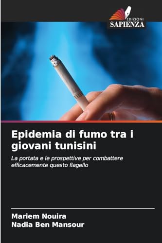 Epidemia di fumo tra i giovani tunisini: La portata e le prospettive per combattere efficacemente questo flagello Epidemia di fumo tra i giovani tunisini: La portata e le prospettive per combattere efficacemente questo flagello von Edizioni Sapienza
