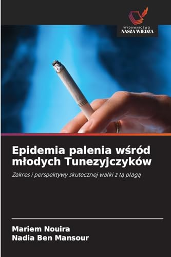 Epidemia palenia w¿ród m¿odych Tunezyjczyków: Zakres i perspektywy skutecznej walki z t¿ plag¿ von Wydawnictwo Nasza Wiedza