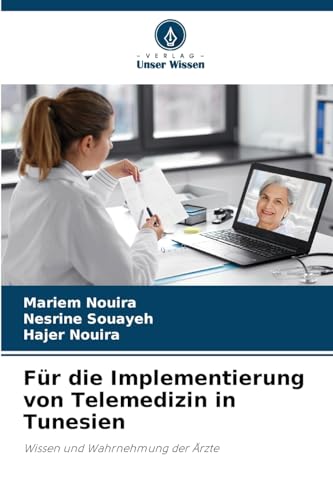 Für die Implementierung von Telemedizin in Tunesien: Wissen und Wahrnehmung der Ärzte Für die Implementierung von Telemedizin in Tunesien: Wissen und Wahrnehmung der Ärzte von Verlag Unser Wissen