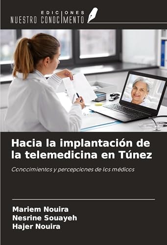 Hacia la implantación de la telemedicina en Túnez: Conocimientos y percepciones de los médicos Hacia la implantación de la telemedicina en Túnez: Conocimientos y percepciones de los médicos von Ediciones Nuestro Conocimiento