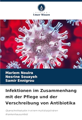 Infektionen im Zusammenhang mit der Pflege und der Verschreibung von Antibiotika: Querschnittsstudie in einem multidisziplinären Krankenhausumfeld von Verlag Unser Wissen