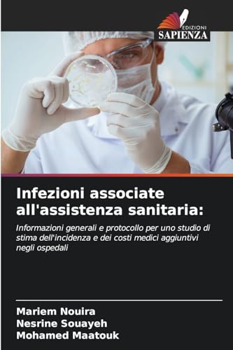Infezioni associate all'assistenza sanitaria:: Informazioni generali e protocollo per uno studio di stima dell'incidenza e dei costi medici aggiuntivi negli ospedali Infezioni associate all'assistenza sanitaria:: Informazioni generali e protocollo per uno studio di stima dell'incidenza e dei costi medici aggiuntivi negli ospedali von Edizioni Sapienza