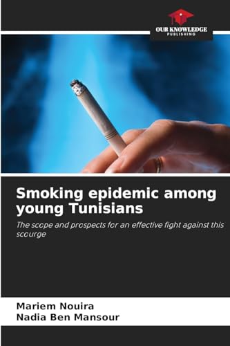 Smoking epidemic among young Tunisians: The scope and prospects for an effective fight against this scourge Smoking epidemic among young Tunisians: The scope and prospects for an effective fight against this scourge von Our Knowledge Publishing