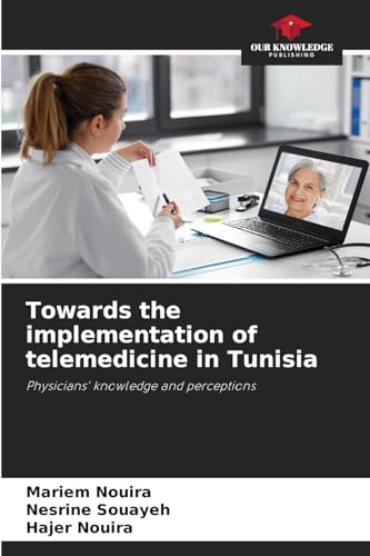 Towards the implementation of telemedicine in Tunisia: Physicians' knowledge and perceptions Towards the implementation of telemedicine in Tunisia: Physicians' knowledge and perceptions von Our Knowledge Publishing