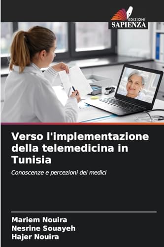 Verso l'implementazione della telemedicina in Tunisia: Conoscenze e percezioni dei medici Verso l'implementazione della telemedicina in Tunisia: Conoscenze e percezioni dei medici von Edizioni Sapienza