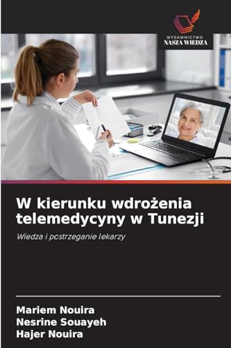 W kierunku wdro¿enia telemedycyny w Tunezji: Wiedza i postrzeganie lekarzy W kierunku wdro¿enia telemedycyny w Tunezji: Wiedza i postrzeganie lekarzy von Wydawnictwo Nasza Wiedza