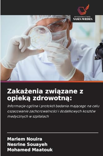 Zaka¿enia zwi¿zane z opiek¿ zdrowotn¿:: Informacje ogólne i protokó¿ badania maj¿cego na celu oszacowanie zachorowalno¿ci i dodatkowych kosztów medycznych w szpitalach Zaka¿enia zwi¿zane z opiek¿ zdrowotn¿:: Informacje ogólne i protokó¿ badania maj¿cego na celu oszacowanie zachorowalno¿ci i dodatkowych kosztów medycznych w szpitalach von Wydawnictwo Nasza Wiedza