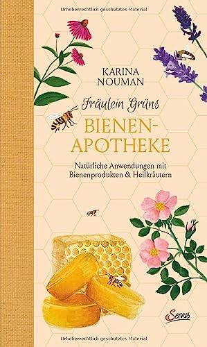 Fräulein Grüns Bienenapotheke: Natürliche Anwendungen mit Bienenprodukten und Heilkräutern