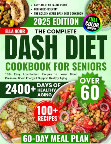The Complete DASH Diet Cookbook For Seniors Over 60: 100+ Easy, Low-Sodium Recipes to Lower Blood Pressure, Boost Energy & Support Healthy Aging von Independently published
