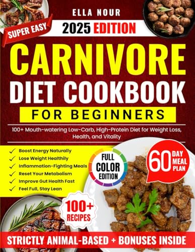 The Super Easy Carnivore Diet Cookbook For Beginners: 100+ Mouth-watering Low-Carb, High-Protein Diet for Weight Loss, Health, and Vitality von Independently published