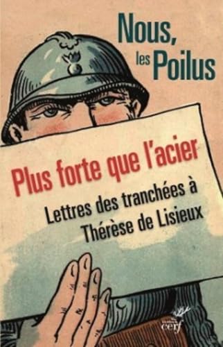 NOUS, LES POILUS. PLUS FORTE QUE L'ACIER: Lettres des tranchées à Thérèse de Lisieux