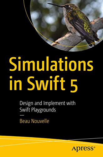 Simulations in Swift 5: Design and Implement with Swift Playgrounds von Apress