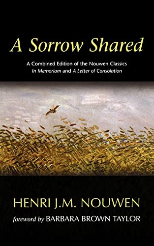 A Sorrow Shared: A Combined Edition of the Nouwen Classics in Memoriam and a Letter of Consolation A Sorrow Shared: A Combined Edition of the Nouwen Classics in Memoriam and a Letter of Consolation