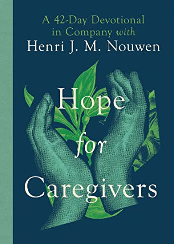Hope for Caregivers: A 42-day Devotional in Company With Henri J. M. Nouwen Hope for Caregivers: A 42-day Devotional in Company With Henri J. M. Nouwen