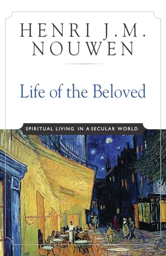 Life of the Beloved: Spiritual Living in a Secular World Life of the Beloved: Spiritual Living in a Secular World