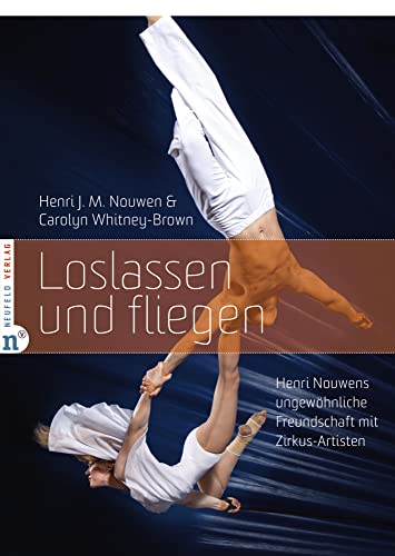 Loslassen und fliegen: Henri Nouwens ungewöhnliche Freundschaft mit Zirkus-Artisten Loslassen und fliegen: Henri Nouwens ungewöhnliche Freundschaft mit Zirkus-Artisten