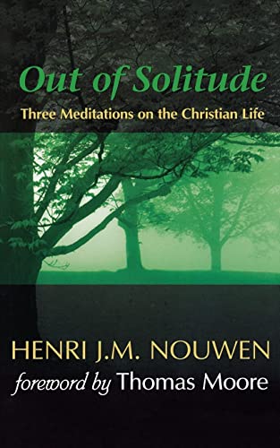Out of Solitude: Three Meditations on the Christian Life Out of Solitude: Three Meditations on the Christian Life