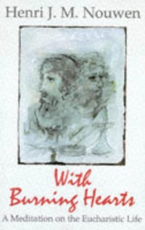 With Burning Hearts: A Meditation on the Eucharistic Life With Burning Hearts: A Meditation on the Eucharistic Life