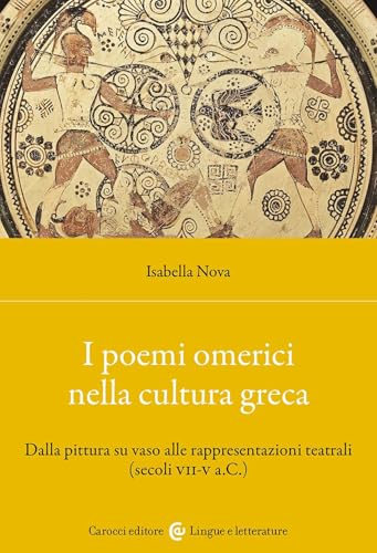 I poemi omerici nella cultura greca. Dalla pittura su vaso alle rappresentazioni teatrali (Secoli VII-V a.C.) (Lingue e letterature Carocci) von Carocci