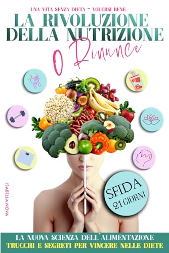 La rivoluzione della nutrizione 0 rinunce: la nuova scienza dell'alimentazione (trucchi e segreti per vincere nelle diete) von Independently published