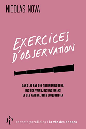 Exercices d'observation - Dans les pas des anthropologues, des écrivains, des designers et des naturalistes du quotidien Exercices d'observation - Dans les pas des anthropologues, des écrivains, des designers et des naturalistes du quotidien