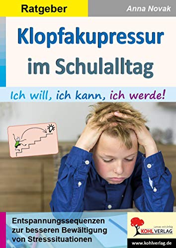 Klopfakupressur im Schulalltag: Ich will, ich kann, ich werde! von Kohl Verlag