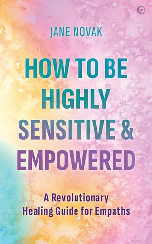 How To Be Highly Sensitive and Empowered: A Revolutionary Healing Guide for Empaths von Watkins Publishing