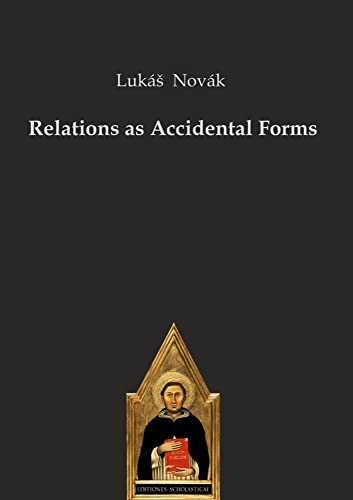 Relations as Accidental Forms Relations as Accidental Forms von Editiones Scholasticae