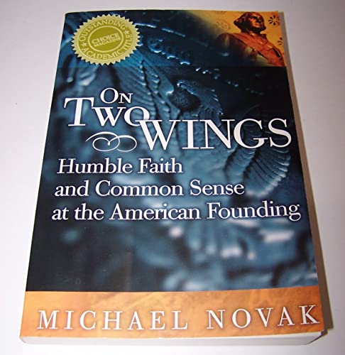 On Two Wings: Humble Faith and Common Sense at the American Founding
