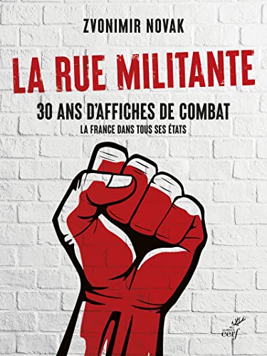 LA RUE MILITANTE - 30 ANS D'AFFICHES DE COMBAT - LA FRANCE DANS TOUS SES ETATS: 30 ans d'affiches de combat. La France dans tous ses états