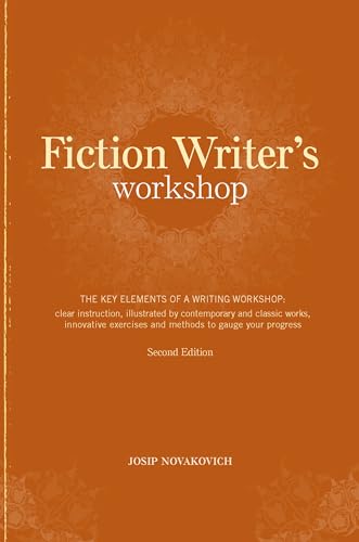 Fiction Writer's Workshop: The Key Elements of a Writing Workshop: Clear Instruction, Illustrated by Contemporary and Classic Works, Innovative Exercises and Methods to Gauge Your Progress