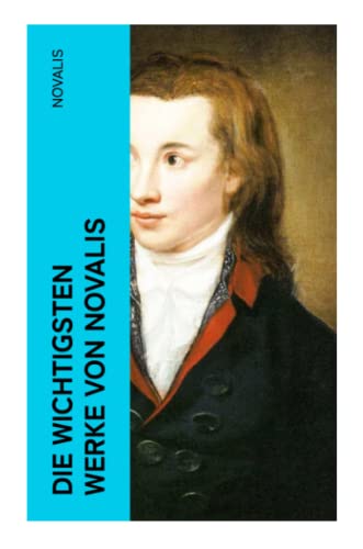 Die wichtigsten Werke von Novalis Die wichtigsten Werke von Novalis