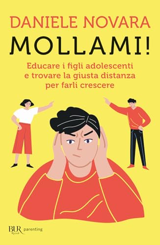 Mollami! Educare i figli adolescenti e trovare la giusta distanza per farli crescere (BUR Parenting)