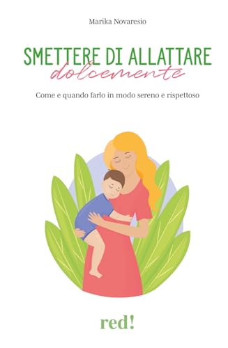 Smettere di allattare dolcemente. Come e quando farlo in modo sereno e rispettoso (Economici di qualità) von Red Edizioni