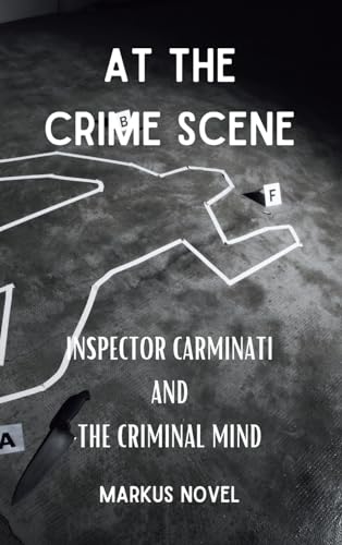 At The Crime Scene: inspector Carminati and the Criminal Mind: Deadly intrigues and buried secrets in a great Crime Fiction von Blurb