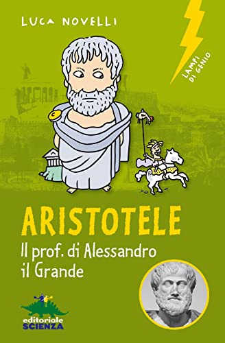 Aristotele: Il prof. di Alessandro il Grande (Lampi di genio)