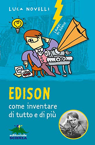 Edison: Come inventare di tutto e di più… (Lampi di genio)