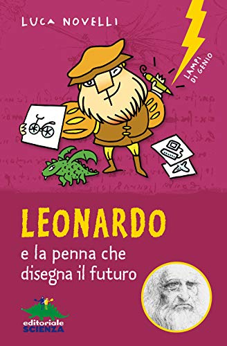 Leonardo e la penna che disegna il futuro (Lampi di genio)