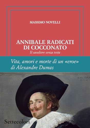 Annibale Radicati di Cocconato. Il cavaliere senza testa. Vita, amori e morte di un «eroe» di Alexandre Dumas. Ediz. limitata (Isole nella corrente) von Edizioni Settecolori (Milano)