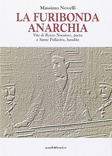 La furibonda anarchia. Vite di Renzo Novatore, poeta e Sante Pollastro, bandito