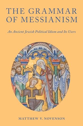 The Grammar of Messianism: An Ancient Jewish Political Idiom and Its Users von OUP USA