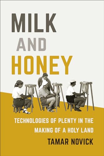 Milk and Honey: Technologies of Plenty in the Making of a Holy Land (Inside Technology) von The MIT Press