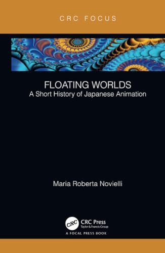 Floating Worlds: A Short History of Japanese Animation (Focus Animation) von CRC Press