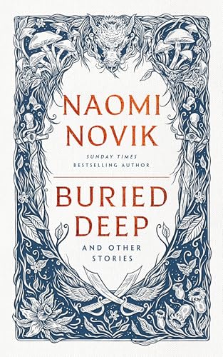 Buried Deep and Other Stories: Naomi Novik Buried Deep and Other Stories: Naomi Novik
