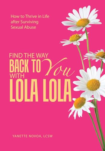 Find the Way Back to You with Lola Lola: How to Thrive in Life after Surviving Sexual Abuse von Balboa Press