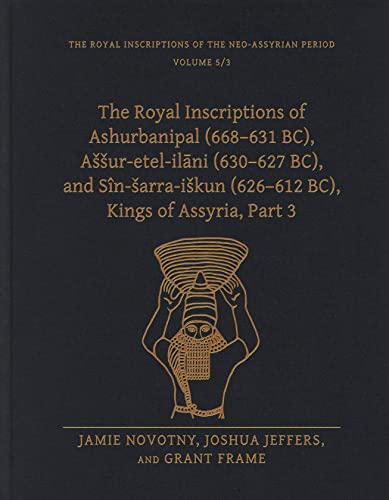 The Royal Inscriptions of Ashurbanipal (668–631 BC), Aššur-etel-ilani (630–627 BC), and Sîn-šarra-iškun ... Inscriptions of the Neo-Assyrian Period, 5)