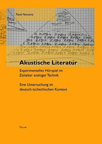 Akustische Literatur: Experimentelles Hörspiel im Zeitalter analoger Technik Eine Untersuchung im deutsch-tschechischen Kontext (Mitteleuropa-Studien) von Thelem Universittsverlag