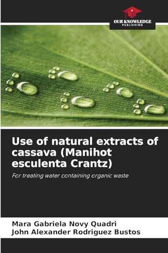 Use of natural extracts of cassava (Manihot esculenta Crantz): For treating water containing organic waste von Our Knowledge Publishing